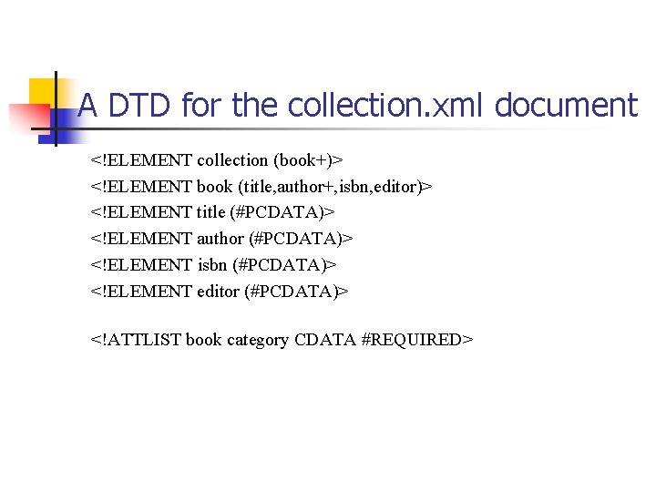 A DTD for the collection. xml document <!ELEMENT collection (book+)> <!ELEMENT book (title, author+,