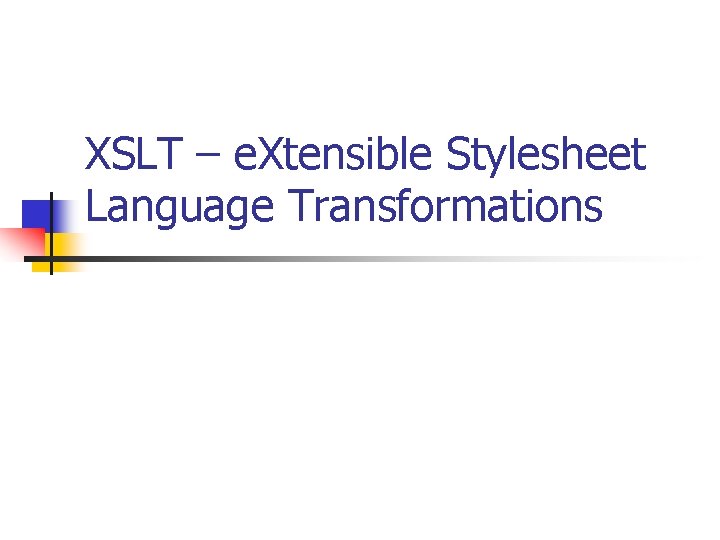 XSLT – e. Xtensible Stylesheet Language Transformations 
