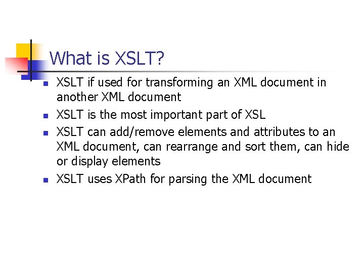 What is XSLT? n n XSLT if used for transforming an XML document in