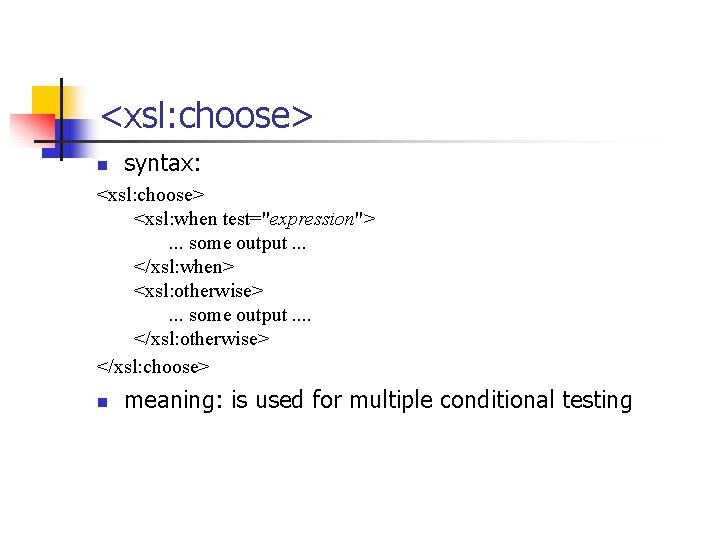 <xsl: choose> n syntax: <xsl: choose> <xsl: when test="expression">. . . some output. .