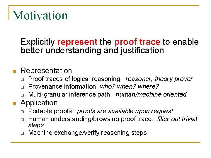 Motivation Explicitly represent the proof trace to enable better understanding and justification n Representation