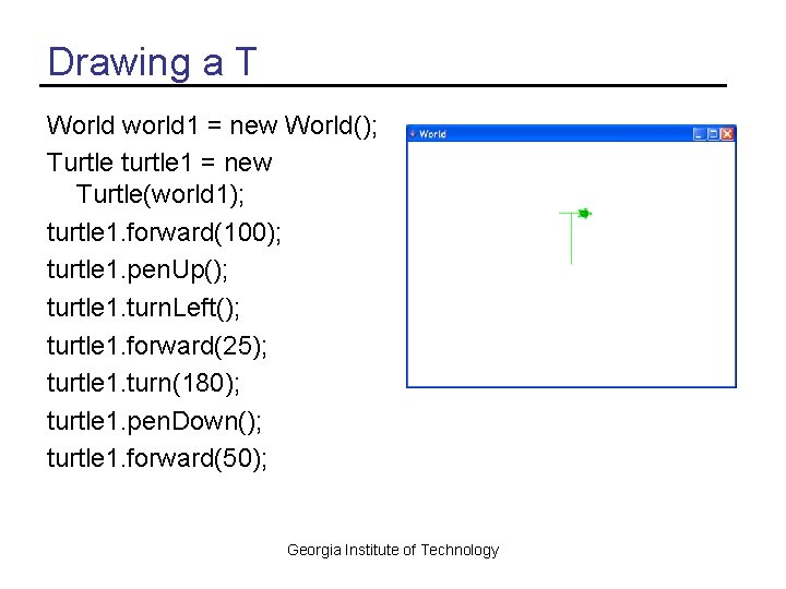 Drawing a T World world 1 = new World(); Turtle turtle 1 = new