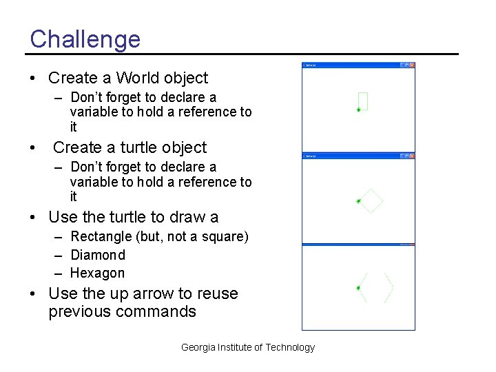 Challenge • Create a World object – Don’t forget to declare a variable to