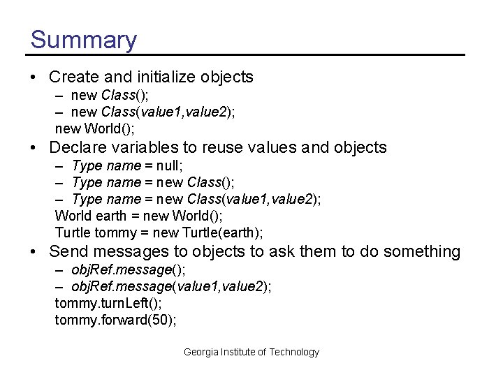 Summary • Create and initialize objects – new Class(); – new Class(value 1, value