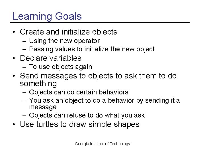 Learning Goals • Create and initialize objects – Using the new operator – Passing