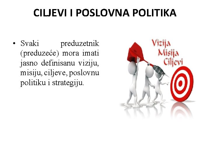 CILJEVI I POSLOVNA POLITIKA • Svaki preduzetnik preduzeće mora imati jasno definisanu viziju, misiju,