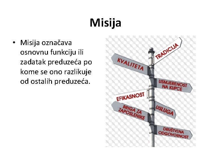 Misija • Misija označava osnovnu funkciju ili zadatak preduzeća po kome se ono razlikuje