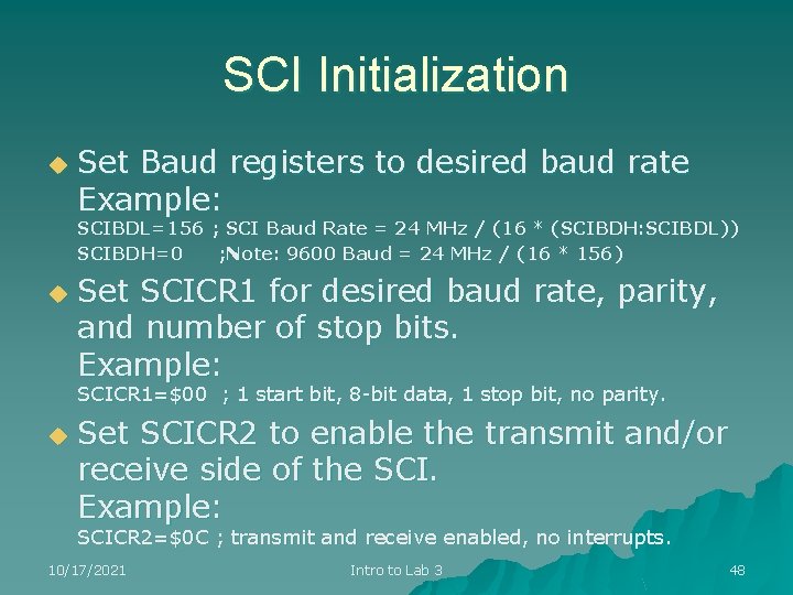 SCI Initialization u Set Baud registers to desired baud rate Example: SCIBDL=156 ; SCI