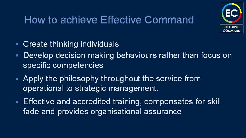 How to achieve Effective Command Create thinking individuals § Develop decision making behaviours rather