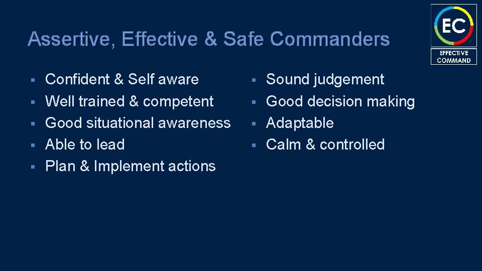 Assertive, Effective & Safe Commanders § § § Confident & Self aware Well trained