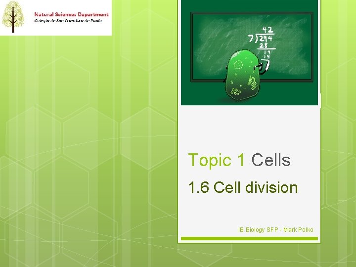 Topic 1 Cells 1. 6 Cell division IB Biology SFP - Mark Polko 