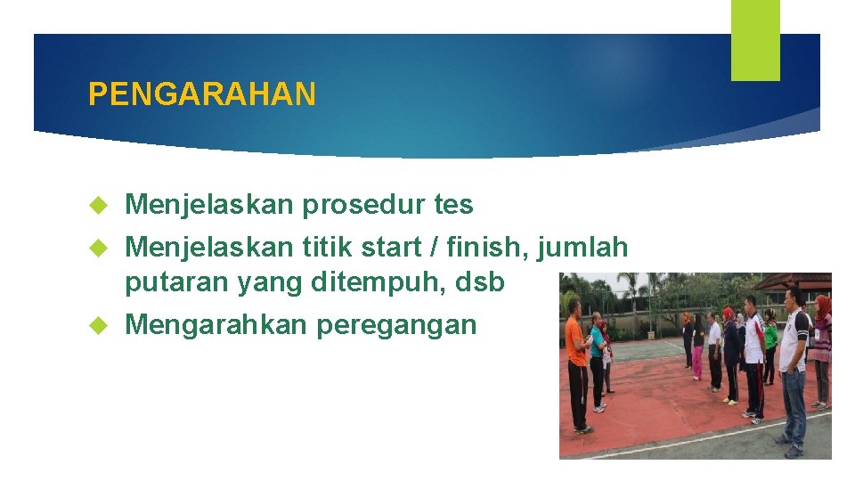 PENGARAHAN Menjelaskan prosedur tes Menjelaskan titik start / finish, jumlah putaran yang ditempuh, dsb