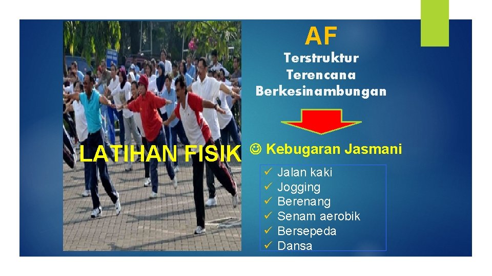 AF Terstruktur Terencana Berkesinambungan LATIHAN FISIK Kebugaran Jasmani ü ü ü Jalan kaki Jogging