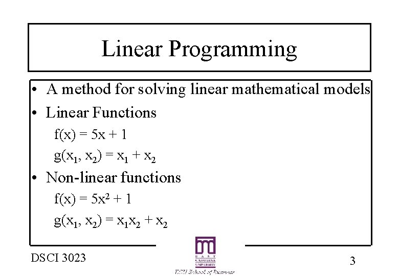 Linear Programming • A method for solving linear mathematical models • Linear Functions f(x) Linear Programming • A method for solving linear mathematical models • Linear Functions f(x)