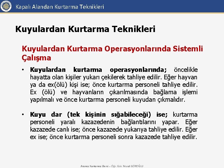 Kapalı Alandan Kurtarma Teknikleri Kuyulardan Kurtarma Operasyonlarında Sistemli Çalışma • Kuyulardan kurtarma operasyonlarında; öncelikle