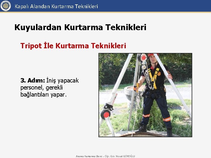 Kapalı Alandan Kurtarma Teknikleri Kuyulardan Kurtarma Teknikleri Tripot İle Kurtarma Teknikleri 3. Adım: İniş