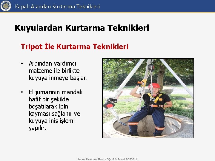 Kapalı Alandan Kurtarma Teknikleri Kuyulardan Kurtarma Teknikleri Tripot İle Kurtarma Teknikleri • Ardından yardımcı