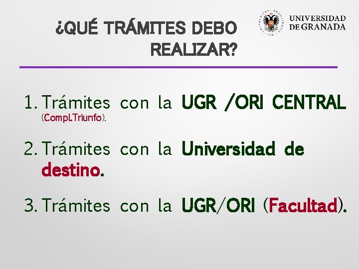 ¿QUÉ TRÁMITES DEBO REALIZAR? 1. Trámites con la UGR /ORI CENTRAL (Compl. Triunfo). 2.