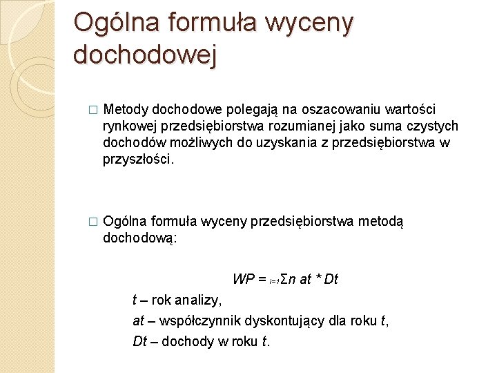 Ogólna formuła wyceny dochodowej � Metody dochodowe polegają na oszacowaniu wartości rynkowej przedsiębiorstwa rozumianej