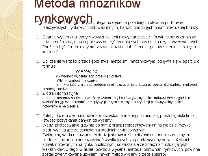 Metoda mnożników rynkowych � Istota metod mnożnikowych polega na wycenie przedsiębiorstwa na podstawie rzeczywistych,