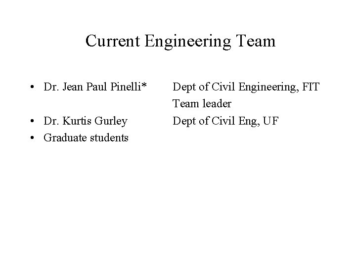 Current Engineering Team • Dr. Jean Paul Pinelli* • Dr. Kurtis Gurley • Graduate