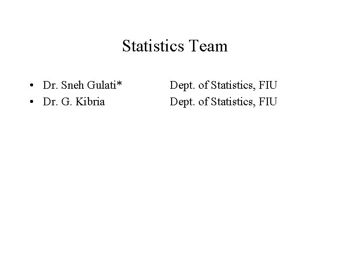 Statistics Team • Dr. Sneh Gulati* • Dr. G. Kibria Dept. of Statistics, FIU
