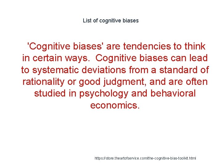 List of cognitive biases 1 'Cognitive biases' are tendencies to think in certain ways.