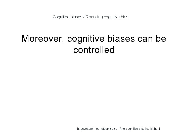 Cognitive biases - Reducing cognitive bias 1 Moreover, cognitive biases can be controlled https: