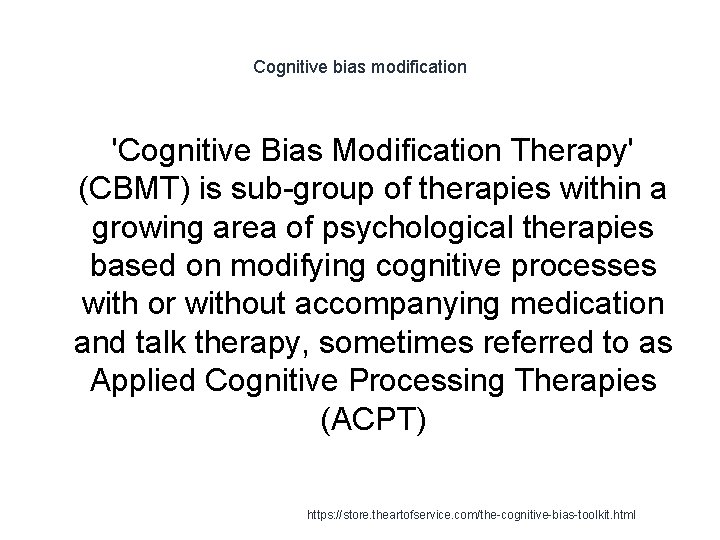 Cognitive bias modification 'Cognitive Bias Modification Therapy' (CBMT) is sub-group of therapies within a