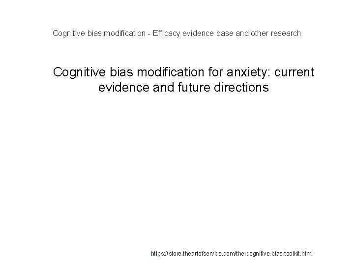 Cognitive bias modification - Efficacy evidence base and other research 1 Cognitive bias modification