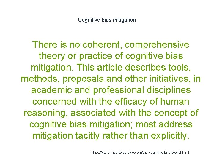 Cognitive bias mitigation There is no coherent, comprehensive theory or practice of cognitive bias