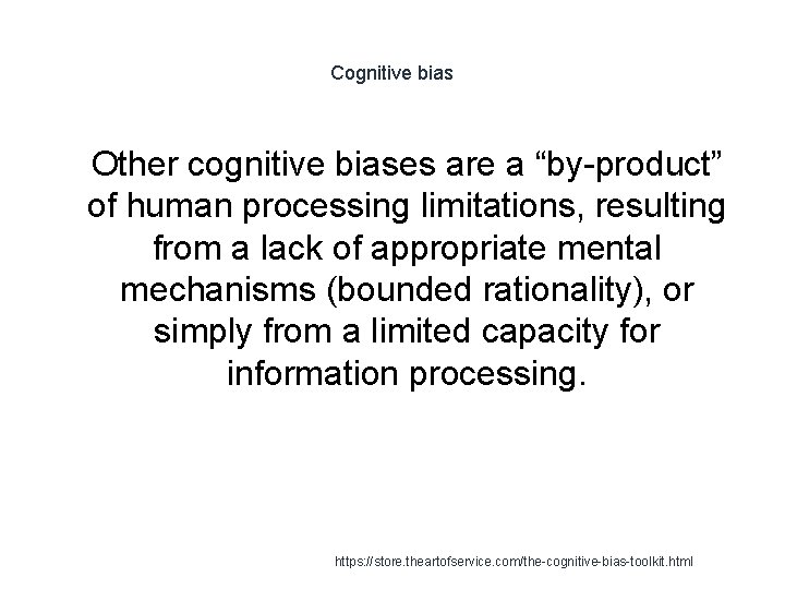 Cognitive bias 1 Other cognitive biases are a “by-product” of human processing limitations, resulting