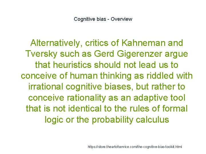 Cognitive bias - Overview Alternatively, critics of Kahneman and Tversky such as Gerd Gigerenzer