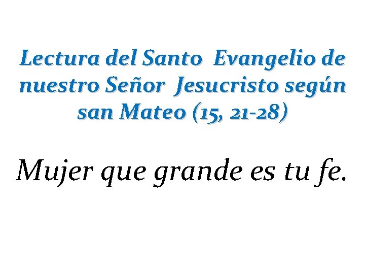 Lectura del Santo Evangelio de nuestro Señor Jesucristo según san Mateo (15, 21 -28)