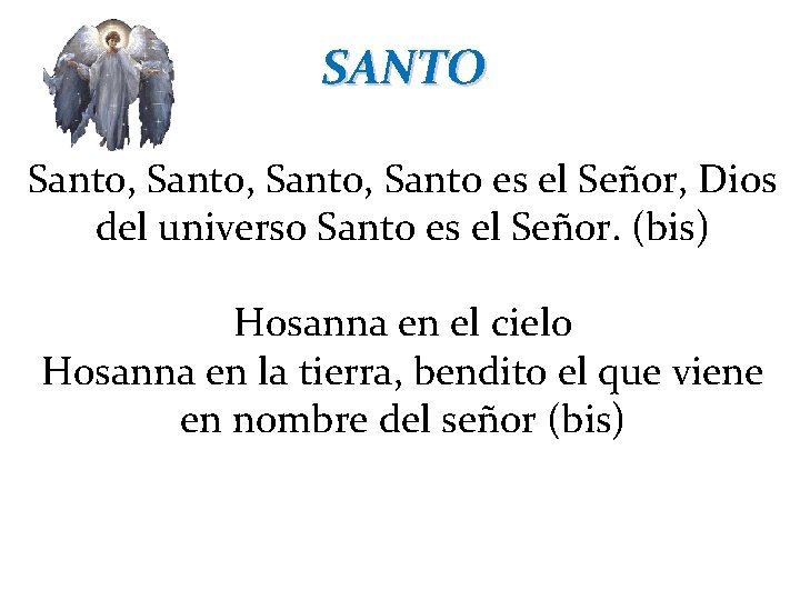 SANTO Santo, Santo es el Señor, Dios del universo Santo es el Señor. (bis)