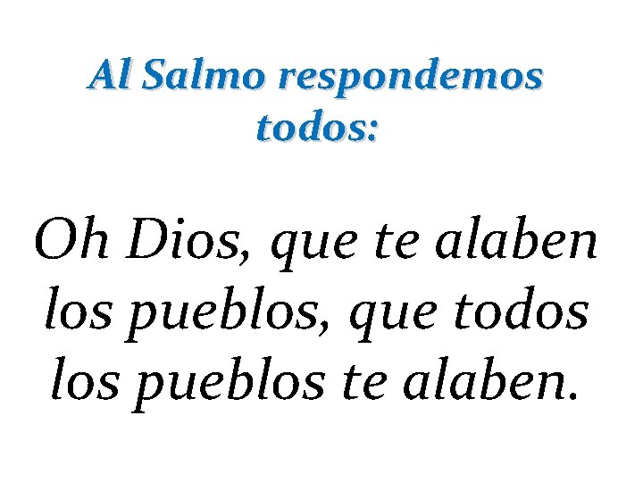 Al Salmo respondemos todos: Oh Dios, que te alaben los pueblos, que todos los