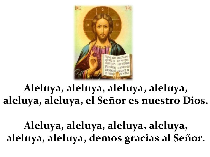 Aleluya, aleluya, aleluya, el Señor es nuestro Dios. Aleluya, aleluya, aleluya, demos gracias al