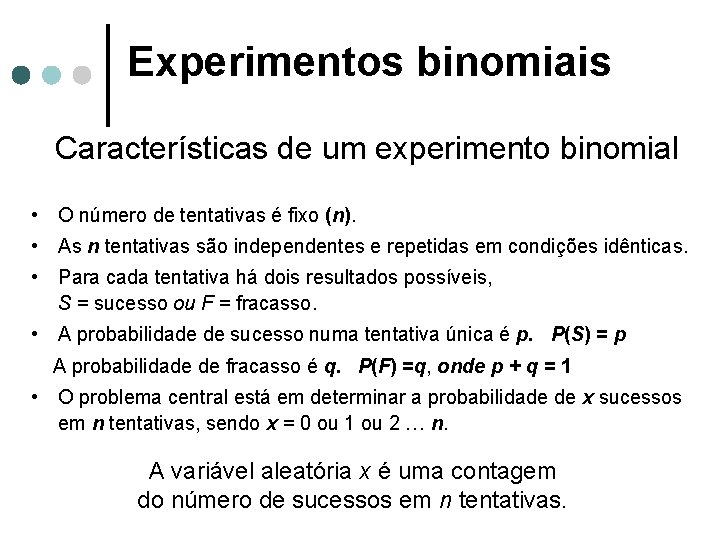 Experimentos binomiais Características de um experimento binomial • O número de tentativas é fixo