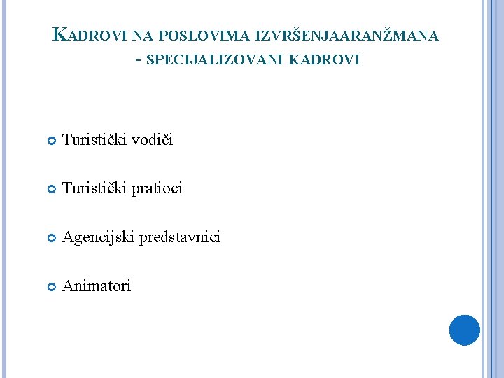 KADROVI NA POSLOVIMA IZVRŠENJAARANŽMANA - SPECIJALIZOVANI KADROVI Turistički vodiči Turistički pratioci Agencijski predstavnici Animatori