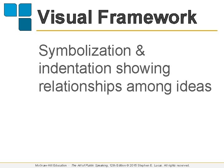Visual Framework Symbolization & indentation showing relationships among ideas Mc. Graw-Hill Education ∙ The