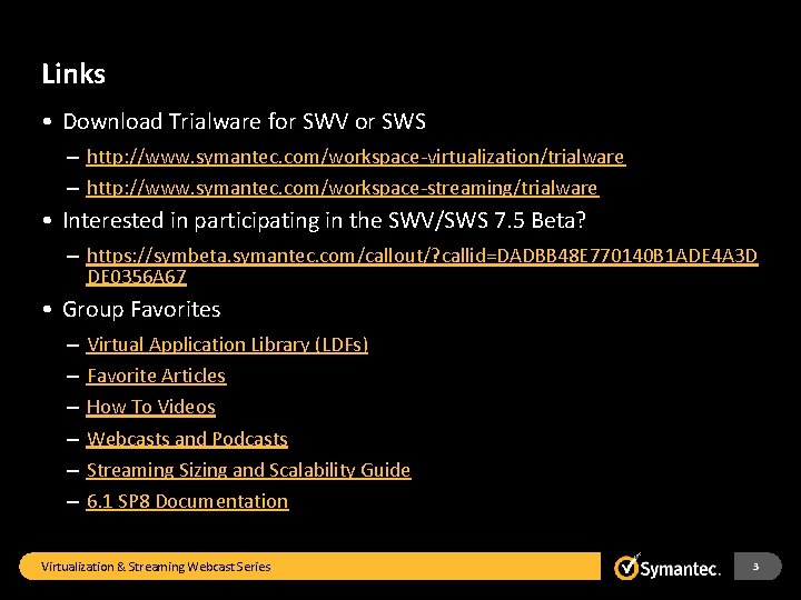 Links • Download Trialware for SWV or SWS – http: //www. symantec. com/workspace-virtualization/trialware –