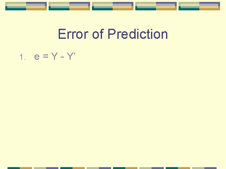 Error of Prediction 1. e = Y - Y’ 