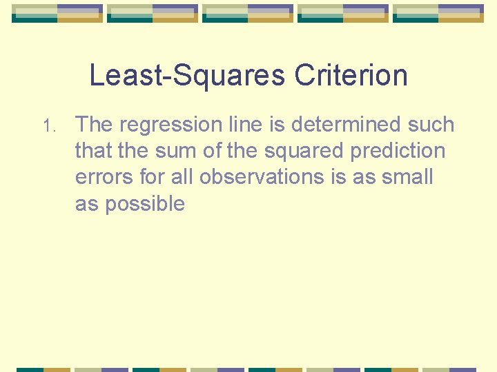 Least-Squares Criterion 1. The regression line is determined such that the sum of the