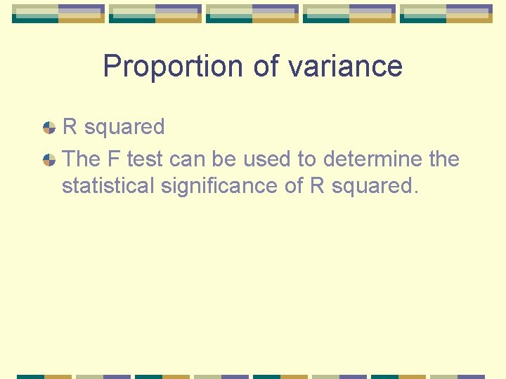 Proportion of variance R squared The F test can be used to determine the