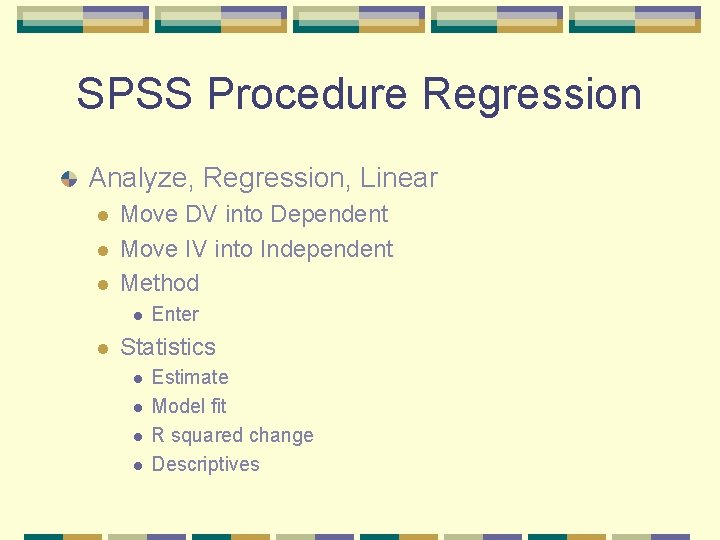 SPSS Procedure Regression Analyze, Regression, Linear l l l Move DV into Dependent Move