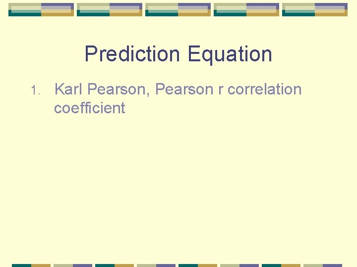 Prediction Equation 1. Karl Pearson, Pearson r correlation coefficient 