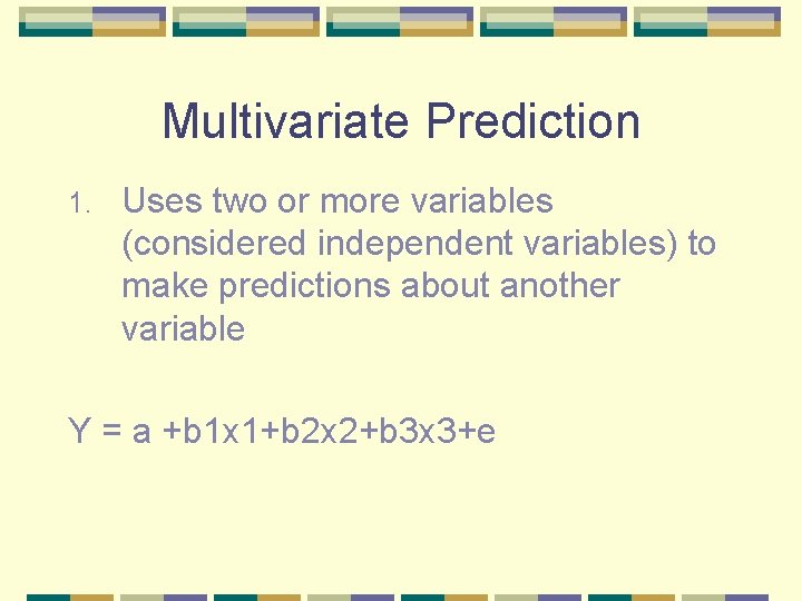 Multivariate Prediction 1. Uses two or more variables (considered independent variables) to make predictions