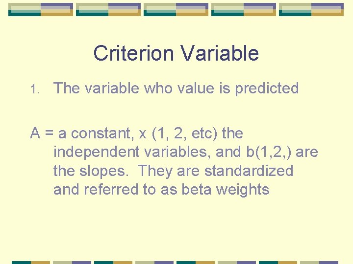 Criterion Variable 1. The variable who value is predicted A = a constant, x