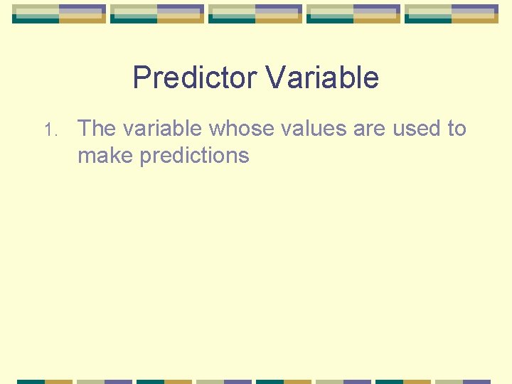 Predictor Variable 1. The variable whose values are used to make predictions 