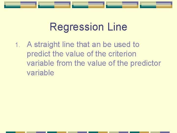 Regression Line 1. A straight line that an be used to predict the value